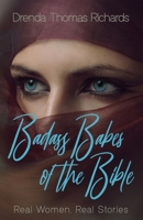 Badass Babes of the Bible: Real Women. Real Stories. 1736821709 Book Cover