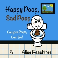 Happy Poop, Sad Poop: Everyone Poops, Even You! 1777624800 Book Cover