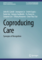 Coproducing Care: Synergies of Recognition (Synthesis Lectures on Human-Centered Informatics) 3032043034 Book Cover