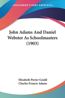 John Adams And Daniel Webster As Schoolmasters 0548620431 Book Cover