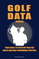 Golf Data Journal:: Your Guide To Effective Practice Habits And High Performance Routines 1986635252 Book Cover
