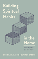 Building Spiritual Habits in the Home: Small Steps You Can Take Today 0802434304 Book Cover