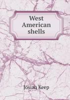 West American Shells: A Description in Familiar Terms of the Principal Marine, Fresh Water and Land Mollusks of the United States Found West of the Rocky Mountans, Including Those of British Columbia  1341839877 Book Cover