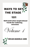 WAYS TO SET THE STAGE: 101 SELF-MOTIVATION INSPIRATIONAL WORDS FOR ENDURING SUCCESSES B0C12DKN6F Book Cover