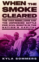 When the Smoke Cleared: The 1968 Rebellions and the Unfinished Battle for Civil Rights in the Nation's Capital 1620977478 Book Cover