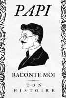 Papi, Raconte Moi Ton Histoire: Livre Unique à Personnaliser Avec Son Papi Moments De Complicité Avec Ses Petits Enfants Cadeau Original pour Grand-Pè B08SNMCL5P Book Cover