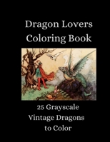 The Dragon Lovers Coloring Book - 25 Grayscale Vintage Dragons to Color B08L2NQDD4 Book Cover