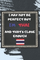 I May Not Be Perfect But I'm Thai And That's Close Enough Notebook Gift For Thailand Lover: Lined Notebook / Journal Gift, 120 Pages, 6x9, Soft Cover, Matte Finish 1676923977 Book Cover