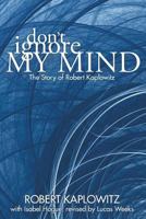 Don't Ignore My Mind: The Story of Robert Kaplowitz 1481735713 Book Cover
