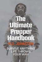 The Ultimate Prepper Handbook: Survive anything life throws your way. B0BRYZP9KF Book Cover