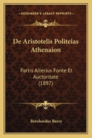 De Aristotelis Politeias Athenaion: Partis Alterius Fonte Et Auctoritate (1897) 1160852286 Book Cover