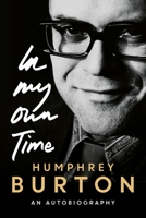 Humphrey Burton: In My Own Time: An Autobiography 1783274816 Book Cover