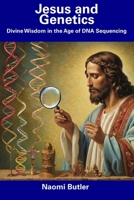 Jesus and Genetics: Divine Wisdom in the Age of DNA Sequencing B0CDN7R5PC Book Cover