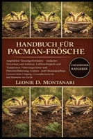 HANDBUCH FÜR PACMAN-FRÖSCHE: Amphibien-Einsteigerleitfaden – einfaches Terrarium und Substrat, Luftfeuchtigkeit und Temperatur, Fütterungszeiten und ... und Hinweise... (German Edition) B0GDGGMGFK Book Cover