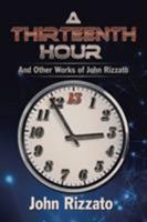A Thirteenth Hour: And Other Works of John Rizzato 1543423647 Book Cover