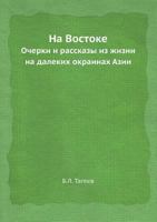 Na Vostoke Ocherki I Rasskazy Iz Zhizni Na Dalekih Okrainah Azii 5458656466 Book Cover