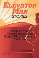 Elevator Man Stories: 40 Years of Stories in the Trade 1453692282 Book Cover