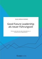 Good Future Leadership als neuer Führungsstil. Führen nach dem Sinn des Unternehmens in Purpose Driven Organisations (German Edition) 3963560274 Book Cover