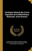 Catalogue G�n�ral Des Livres Imprim�s de la Biblioth�que Nationale. Actes Royaux 1175135976 Book Cover