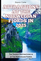 ATTRACTIONS AT THE NORWEGIAN FJORDS IN 2025: Top Tourist Destinations in at The Norwegian Fjords (Travel Books and Tour Guides) B0DS125KND Book Cover