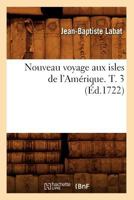 Nouveau Voyage Aux Isles de L'Ama(c)Rique. T. 3 (A0/00d.1722) 2012754783 Book Cover