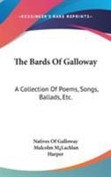 The Bards of Galloway, a Collection of Poems, Songs, Ballads, &c., by Natives of Galloway 0548292523 Book Cover