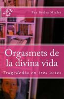 Orgasmets de la Divina Vida: Tragededia En Tres Actes 1463577702 Book Cover
