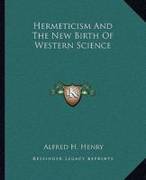 Hermeticism And The New Birth Of Western Science 1425312276 Book Cover