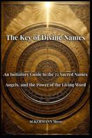 The Key of Divine Names: An Initiatory Guide to the 72 Sacred Names, Angels, and the Power of the Living Word (Les Clés de la Haute Magie) B0G25VWC4S Book Cover