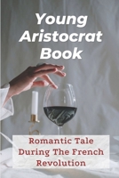 Young Aristocrat Book: Romantic Tale During The French Revolution: Fact Of Romantic Tale Adventure null Book Cover