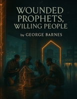 Wounded Prophets, Willing People: When a Gifted Mouth Meets a Mending House B0FNL4ZF3J Book Cover