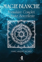Magie Blanche: Formulaire Complet de Haute Sorcellerie 2981613626 Book Cover