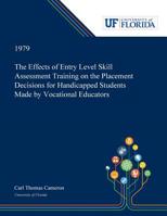 The Effects of Entry Level Skill Assessment Training on the Placement Decisions for Handicapped Students Made by Vocational Educators 0530007487 Book Cover