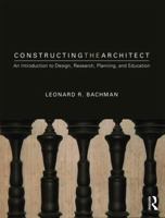 Constructing the Architect: An Introduction to Design, Research, Planning, and Education 1138062715 Book Cover