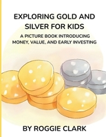 Exploring Gold and Silver for Kids: A Picture Book Introducing Money, Value, and Early Investing B0GHLC3SP9 Book Cover