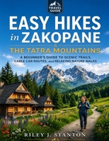 Easy Hikes in Zakopane & the Tatra Mountains: A Beginner’s Guide to Scenic Trails, Cable Car Routes, and Relaxing Nature Walks B0G6YPGMB7 Book Cover