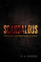 Scandalous: The Cross and Resurrection of Jesus 1433511258 Book Cover