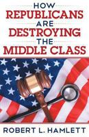 How Republicans Are Destroying the Middle Class 1457524678 Book Cover