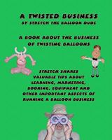 A Twisted Business: By Stretch The Balloon Dude 1440405506 Book Cover