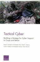 Tactical Cyber: Building a Strategy for Cyber Support to Corps and Below 0833096087 Book Cover