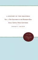 A History of the Oratorio: Vol. 1: The Oratorio in the Baroque Era: Italy, Vienna, Paris (History of the Oratorio) 0807837741 Book Cover