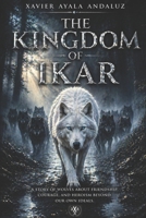 "The Kingdom of Ikar": A Story of Courage, Heroism an Friendship beyond our own ideals 1520948727 Book Cover