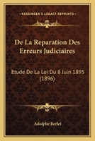 De La Reparation Des Erreurs Judiciaires: Etude De La Loi Du 8 Juin 1895 (1896) 1160397325 Book Cover