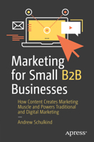 Marketing for Small B2B Businesses: How Content Creates Marketing Muscle and Powers Traditional and Digital Marketing 1484287436 Book Cover