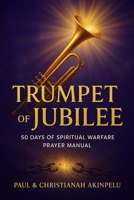 Trumpet of Jubilee: 50 Days Spiritual Warfare Prayer Manual B0G6Y9HT3P Book Cover