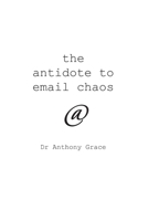 The Antidote to Email Chaos: The secrets on how to bring peace and order to the chaos caused by email 1522069275 Book Cover