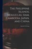 The Philippine Islands, Moluccas, Siam, Cambodia, Japan, and China, at the Close of the Sixteenth Century 1017401217 Book Cover