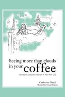 Seeing More Than Clouds in Your Coffee : Stories of a psychic medium in New York City 1477278923 Book Cover