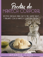 Recetas de Manteca Corporal: Remedios sencillas para que tu piel quede suave y brillante con la manteca corporal casera! 1802167536 Book Cover