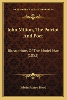 John Milton: The Patriot and Poet; Illustrations of the Model Man 1120305152 Book Cover